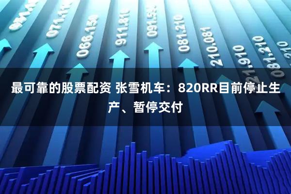 最可靠的股票配资 张雪机车：820RR目前停止生产、暂停交付